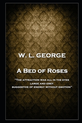 W. L. George - A Bed of Roses: 'The attraction was all in the eyes, large and grey, suggestive of energy without emotion'' by Walter Lionel George