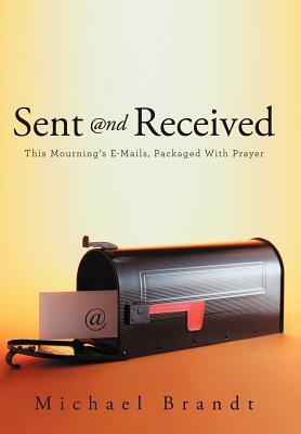 Sent and Received: This Mourning's E-Mails, Packaged with Prayer by Michael Brandt