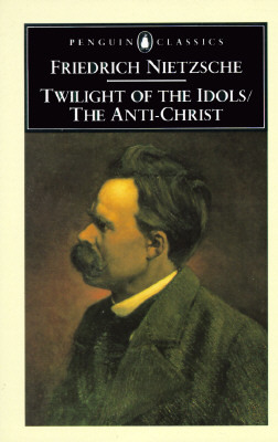 The Twilight of the Idols and the Anti-Christ: Or How to Philosophize with a Hammer by Friedrich Nietzsche