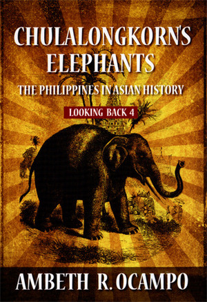 Chulalongkorn's Elephants: The Philippines in Asian History by Ambeth R. Ocampo