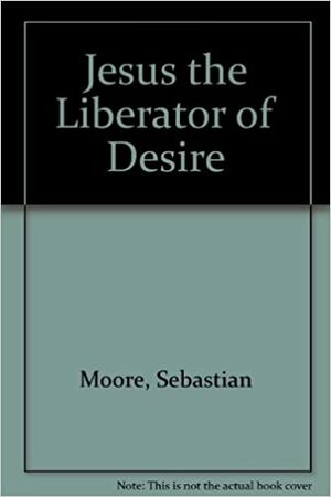 Jesus the Liberator of Desire by Sebastian Moore