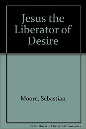 Jesus the Liberator of Desire by Sebastian Moore