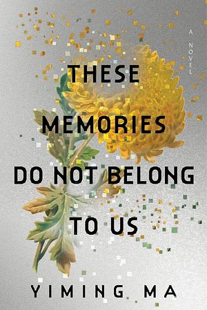 These Memories Do Not Belong to Us: A Constellation Novel by Yiming Ma