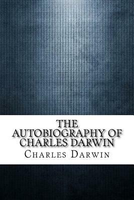 The Autobiography of Charles Darwin by Charles Darwin