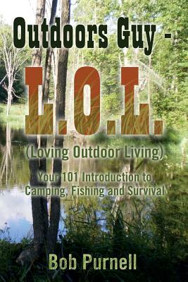 Outdoors Guy - L.O.L: (Loving Outdoor Living) by Bob Purnell