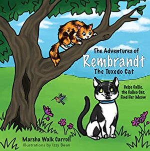 Rembrandt, the Tuxedo Cat: Helps Callie, the Calico Cat, Find Her Meow by Izzy Bean, Marsha Walk Carroll