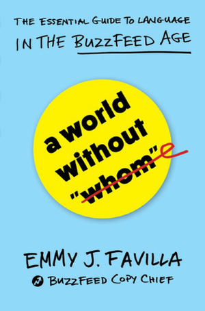 A World Without Whom: The Essential Guide to Language in the BuzzFeed Age by Emmy J. Favilla