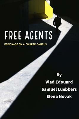 Free Agents: Espionage on a College Campus by Sam Luebbers, Vladimir Edouard, Elena Novak
