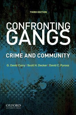 Confronting Gangs: Crime and Community by Scott H. Decker, G. David Curry, David C. Pyrooz