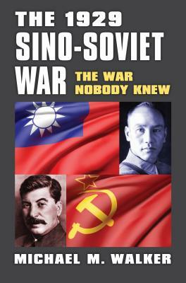 The 1929 Sino-Soviet War: The War Nobody Knew by Michael Walker