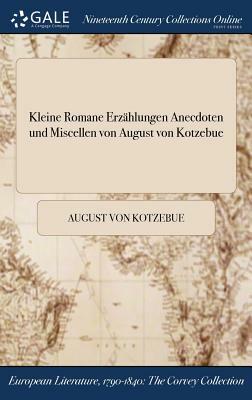 Kleine Romane Erzahlungen Anecdoten Und Miscellen Von August Von Kotzebue by August Von Kotzebue