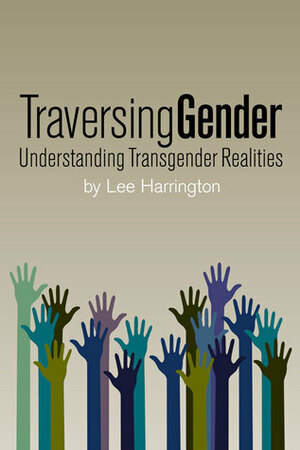 Traversing Gender: Understanding Transgender Realities by Lee Harrington