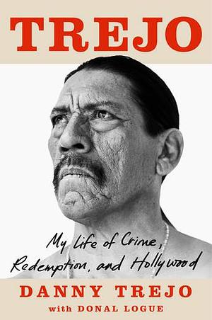 Trejo: My Life of Crime, Redemption and Hollywood by Donal Logue, Danny Trejo