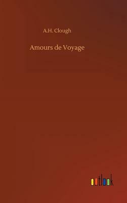 Amours de Voyage by A. H. Clough