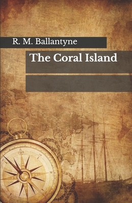 The Coral Island by Robert Michael Ballantyne