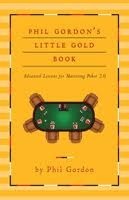 Phil Gordon's Little Gold Book: Advanced Lessons for Mastering Poker 2.0 by Phil Gordon