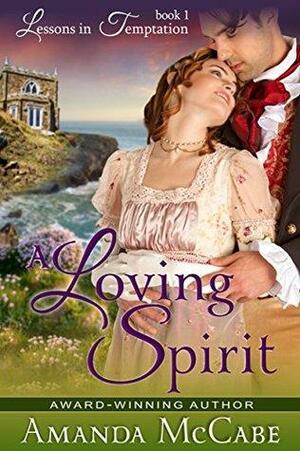 A Loving Spirit (Lessons in Temptation Series, Book 1): Regency Romance by Amanda McCabe