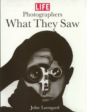 Life Photographers: What They Saw by John Loengard, Arlene Lee, Amelia Weiss