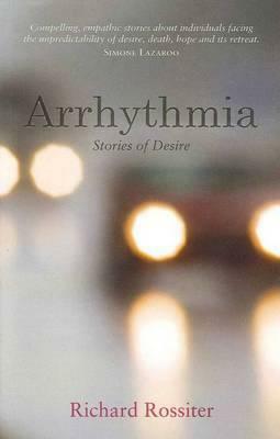 Arrhythmia : stories of desire by Richard Rossiter