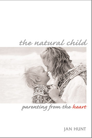 The Natural Child: Parenting from the Heart by Peggy O'Mara, Jan Hunt