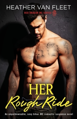 Her Rough Ride: An unputdownable, sexy biker MC romantic suspense novel by Heather Van Fleet