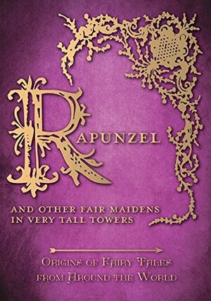 Rapunzel - And Other Fair Maidens in Very Tall Towers (Origins of Fairy Tales from Around the World) by Various, Amelia Carruthers