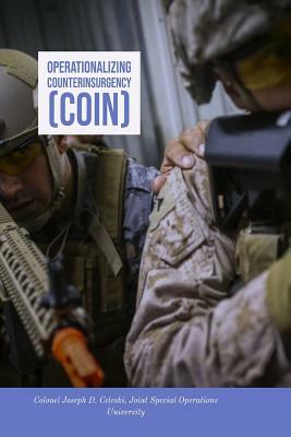 Operationalizing Counterinsurgency (COIN) by Joseph D. Celeski, Joint Special Operations University