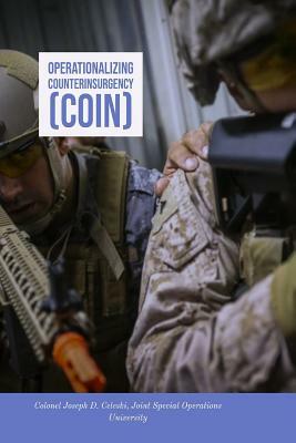 Operationalizing Counterinsurgency (COIN) by Joint Special Operations University, Joseph D. Celeski