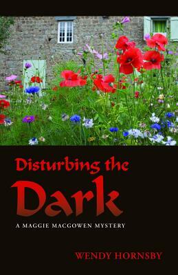 Disturbing the Dark: A Maggie Macgowen Mystery by Wendy Hornsby