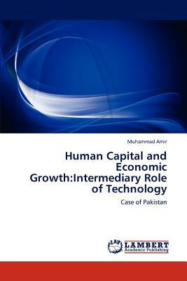 Human Capital and Economic Growth: Intermediary Role of Technology by Muhammad Amir