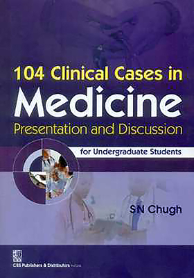 104 Clinical Cases in Medicine: Presentation and Discussion for Undergraduate Students by S. N. Chugh, S. C. Bhatia