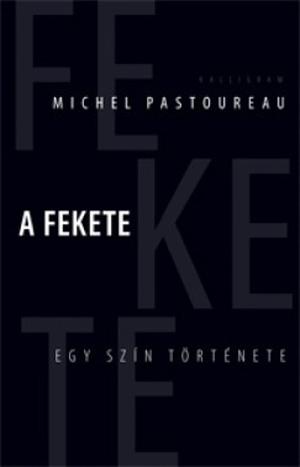 A fekete - Egy szín története by Michel Pastoureau