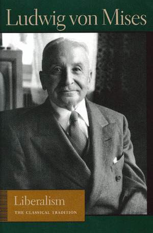 Liberalism: The Classical Tradition by Ludwig von Mises, Bettina Bien Greaves