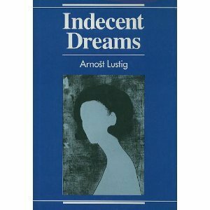 Indecent Dreams by Arnošt Lustig