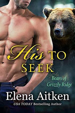 His to Seek: A Fated Mates Paranormal Shifter Romance by Elena Aitken, Elena Aitken