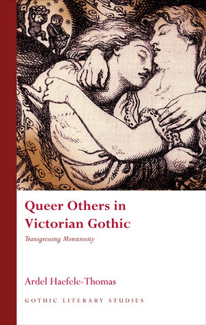 Queer Others in Victorian Gothic: Transgressing Monstrosity by Ardel Haefele-Thomas