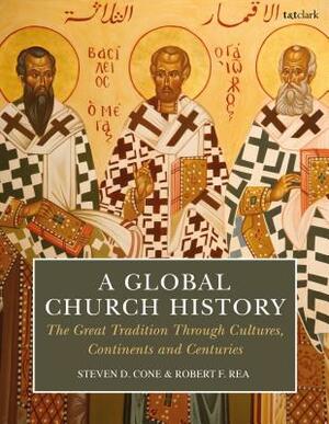 A Global Church History: The Great Tradition Through Cultures, Continents and Centuries by Robert F. Rea, Steven D. Cone