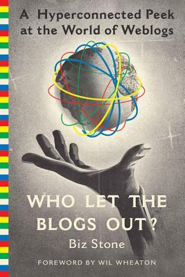 Who Let the Blogs Out?: A Hyperconnected Peek at the World of Weblogs by Biz Stone