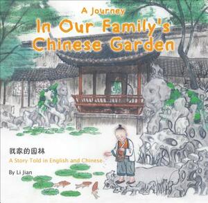 A Journey in Our Family's Chinese Garden: A Story Told in English and Chinese by Li Jian