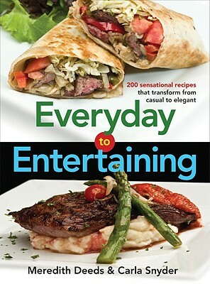 Everyday to Entertaining: 200 Sensational Recipes That Transform from Casual to Elegant by Carla Snyder, Meredith Deeds