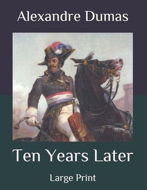 Ten Years Later: Large Print by Alexandre Dumas