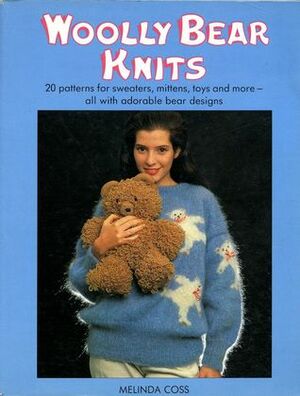 Woolly Bear Knits: 20 Patterns for Sweaters, Mittens, Toys and More, All with Adorable Bear Designs by Melinda Coss