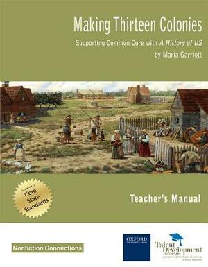 Making Thirteen Colonies Teacher's Manual: Supporting Common Core with a History of Us by Maria Garriott, Susan Dangel
