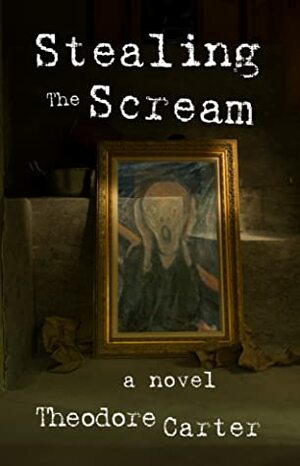 Stealing The Scream by Theodore Carter