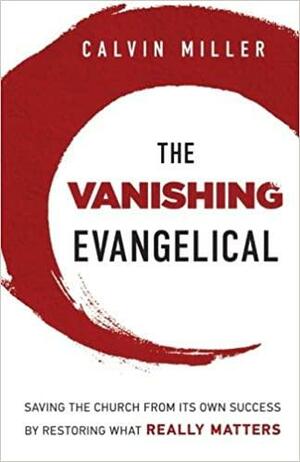 Vanishing Evangelical, The: Saving the Church from Its Own Success by Restoring What Really Matters by Calvin Miller