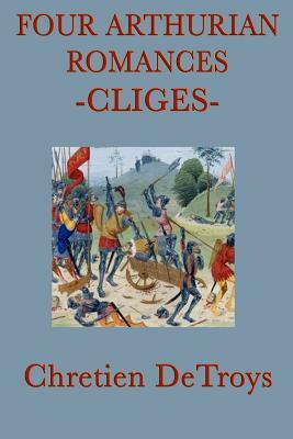 Four Arthurian Romances -Cliges- by Chrétien de Troyes