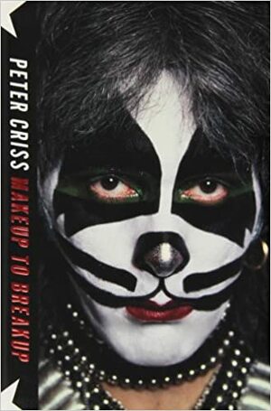 Makeup to Breakup: My Life In and Out of Kiss by Peter Criss