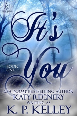 It's You: Book One by K.P. Kelley, Katy Regnery