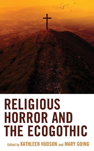 Religious Horror and the Ecogothic by Mary Going, Kathleen Hudson