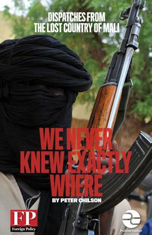 We Never Knew Exactly Where: Dispatches from the Lost Country of Mali by Peter Chilson